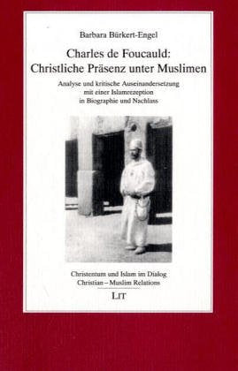 Charles de Foucauld: Christliche Präsenz unter Muslimen. Analyse und kritische Auseinandersetzung mit einer Islamrezeption in Biographie und Nachlass Religion & Esotericism