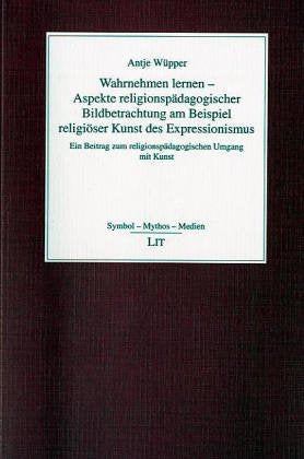 Wahrnehmen lernen - eine religionspädagogische und bilddidaktische Analyse religiöser Kunst des Expressionismus: Ein Beitrag zum religionspädagogischen Umgang mit Kunst Film, Art & Culture