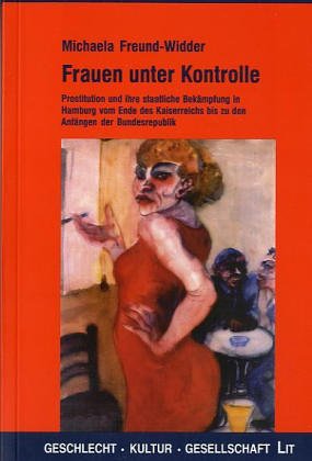 Frauen unter Kontrolle. Prostitution und ihre staatliche Bekämpfung in Hamburg vom Ende des Kaiserreichs bis zu den Anfängen der Bundesrepublik Business, Finance & Career