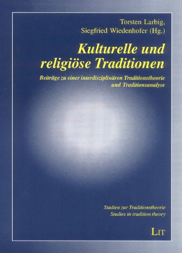 Kulturelle und religiöse Traditionen: Beiträge zu einer interdisziplinären Traditionstheorie und Traditionsanalyse: Zum Stand traditionstheoretischer ... / Studies in tradition theory) Religion & Esotericism