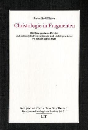 Christologie in Fragmenten: Die Rede von Jesus Christus im Spannungsfeld von Hoffnungs- und Leidensgeschichte bei J. B. Metz Religion & Esotericism