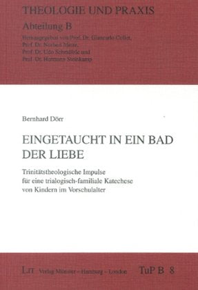 Eingetaucht in ein Bad der Liebe: Trinitätstheologische Impulse für eine trialogisch-familiale Katechese von Kindern im Vorschulalter Religion & Esotericism