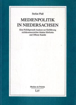 Medienpolitik in Niedersachsen. Eine Politikprozeß-Analyse zur Einführung nichtkommerziellen lokalen Hörfunks und Offener Kanäle Media & Communication