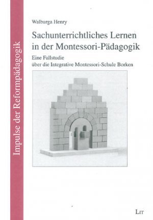 Sachunterrichtliches Lernen in der Montessori-Pädagogik: Eine Fallstudie über die Integrative Montessori-Schule Borken Books