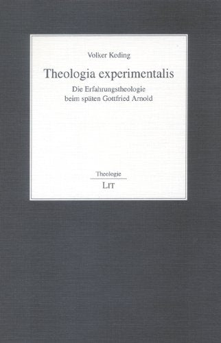 Theologia experimentalis. Die Erfahrungstheologie beim späten Gottfried Arnold Religion & Esotericism