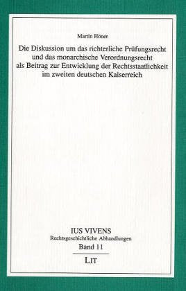 Die Diskussion um das richterliche Prüfungsrecht und das monarchische Verordnungsrecht als Beitrag zur Entwicklung der Rechtsstaatlichkeit im zweiten deutschen Kaiserreich Law
