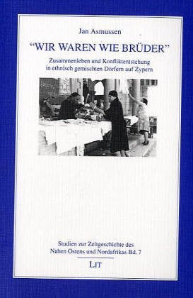 Wir waren wie Brüder: Zusammenleben und Konfliktsteuerung in ethnisch gemischten Dörfern auf Zypern: Zusammenleben und Konfliktentstehung in ethnisch gemischten Dörfern auf Zypern Politics & History