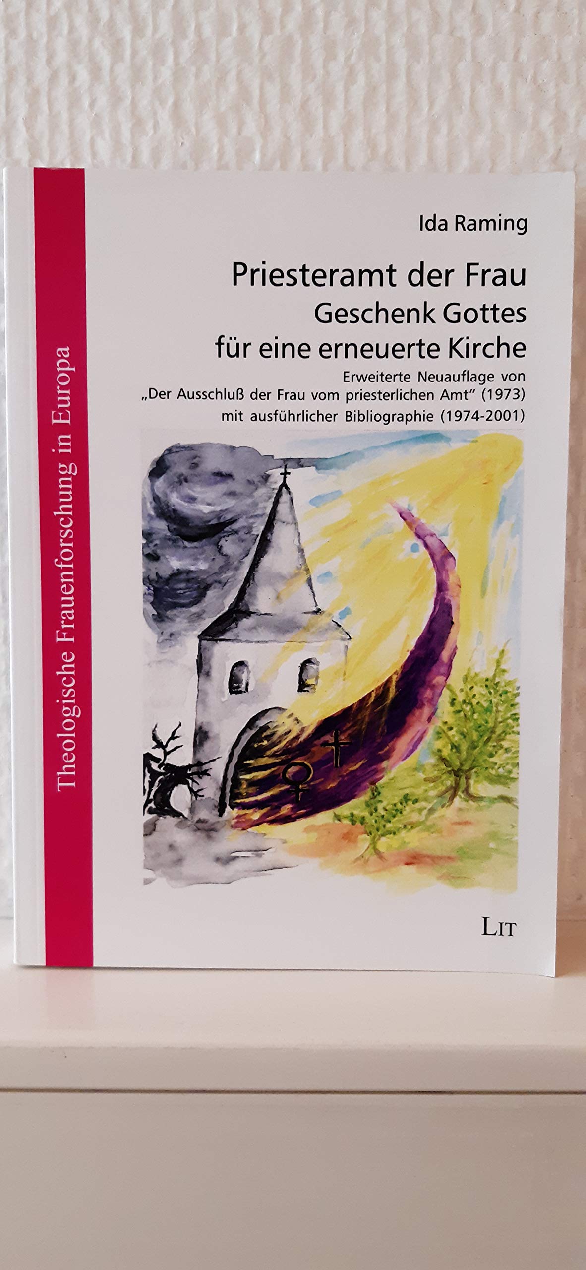 Priesteramt der Frau - Geschenk Gottes für eine erneuerte Kirche: Erweiterte Neuauflage von 'Der Ausschluss der Frau vom priesterlichen Amt'(1973) mit ausführlicher Bibliographie (1974-2001) Religion & Esotericism