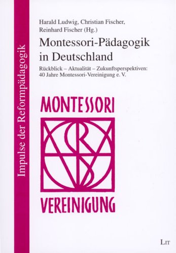 Montessori-Pädagogik in Deutschland. Rückblick - Aktualität - Zukunftsperspektiven: 40 Jahre Montessori-Vereinigung e. V. Education & Training