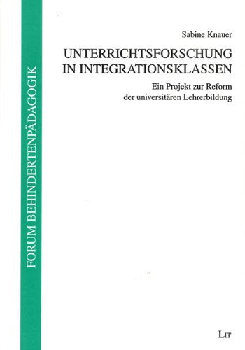 Unterrichtsforschung in Integrationsklassen: Ein Projekt zur Reform der universitäten Lehrerbildung: Ein Projekt zur Reform der universitären Lehrerbildung Education & Training