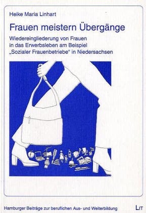 Frauen meistern Übergänge. Wiedereingliederung von Frauen in das Erwerbsleben am Beispiel "Sozialer Frauenbetriebe" in Niedersachsen Social Sciences
