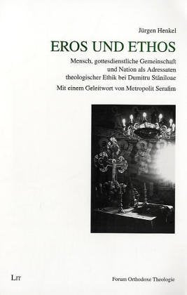 Eros und Ethos: Mensch-gottesdienstliche Gemeinschaft und Nation als Adressaten theologischer Ethik bei Dumitru Staniloae Religion & Esotericism