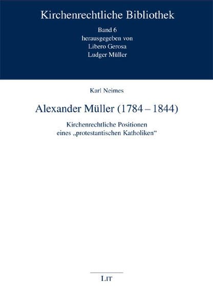 Alexander Müller (1784-1844): Kirchenrechtliche Positionen eines "protestantischen Katholiken" (Kirchenrechtliche Bibliothek) Religion & Esotericism