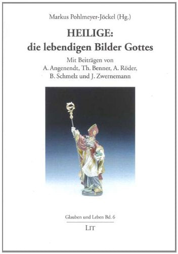 Heilige: die lebendigen Bilder Gottes: Mit Beiträgen von A. Angenendt, Th. Benner, A. Röder, B. Schmelz und J. Zwernemann Politics & Society
