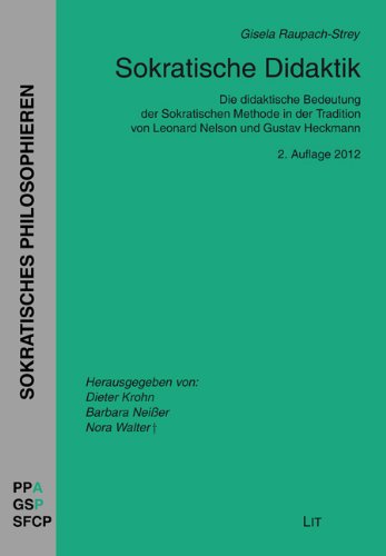 Sokratische Didaktik. Die didaktische Bedeutung der Sokratischen Methode in der Tradition von Leonard Nelson und Gustav Heckmann Philosophy