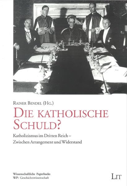 Die katholische Schuld?: Katholizismus im Dritten Reich - Zwischen Arrangement und Widerstand (Wissenschaftliche Paperbacks) German history