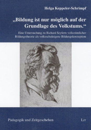 "Bildung ist nur möglich auf der Grundlage des Volkstums." Eine Untersuchung zu Richard Seyferts volkstümlicher Bildungstheorie als volksschuleigene Bildungskonzeption Learning & Reference