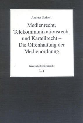 Medienrecht, Telekommunikationsrecht und Kartellrecht - Die Offenhaltung der Medienordnung Law