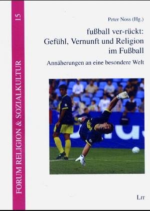fußball ver-rückt: Gefühl, Vernunft und Religion im Fußball. Annäherungen an eine besondere Welt Leisure & Fun