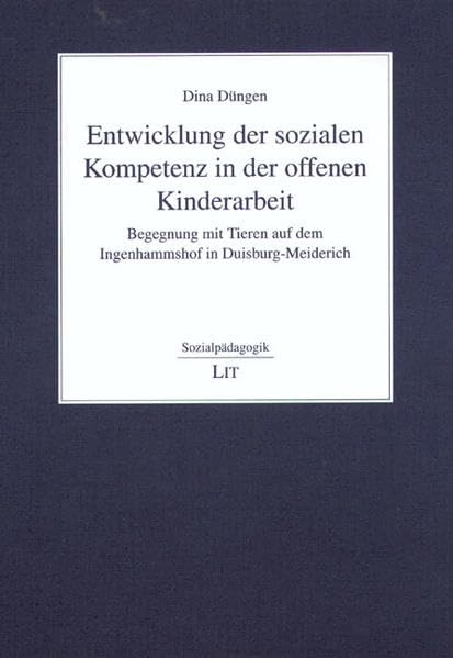 Entwicklung der sozialen Kompetenz in der offenen Kinderarbeit: Begegnung mit Tieren aus dem Ingenhammshof in Duisburg-Meiderich (Sozialpädagogik) Books