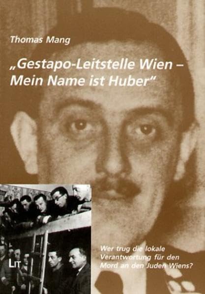 Gestapo-Leiststelle Wien - Mein Name ist Huber: Wer trug die lokale Verantwortung für den Mord an den Juden Wiens? (Schriftenreihe des ... zu NS-Verfolgung und Nachkriegsaspekten) German history