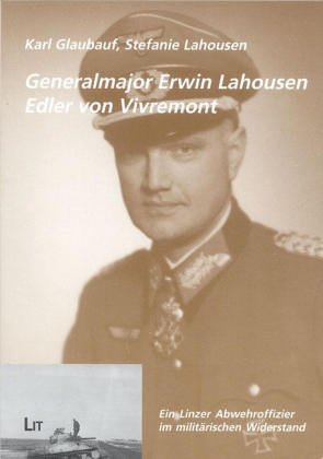 Generalmajor Erwin Lahousen Edler von Vivremont. Ein Linzer Abwehroffizier im militärischen Widerstand Memories