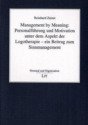 Management by Meaning: Personalführung und Motivation unter dem Aspekt der Logotherapie - ein Beitrag zum Sinnmanagement Law