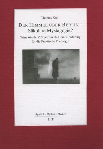 Der Himmel über Berlin - Säkulare Mystagogie?: Wim Wenders Spielfilm als Herausforderung für die Praktische Theologie (Symbol - Mythos - Medien) Art & Literature Books