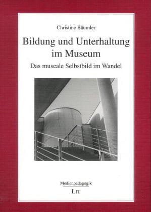 Bildung und Unterhaltung im Museum: Das museale Selbstbild im Wandel: Das museale Selbstbild im Wandel. Diss. Education & Training