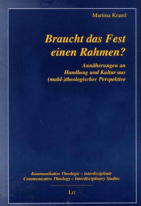 Braucht das Fest einen Rahmen?: Annäherungen an Handlung und Kultur aus (mahl-)theologischer Perspektive: Annäherungen an Handlung und Kultur aus (mahl-)theologischer Perspektive. Diss. Religion & Esotericism
