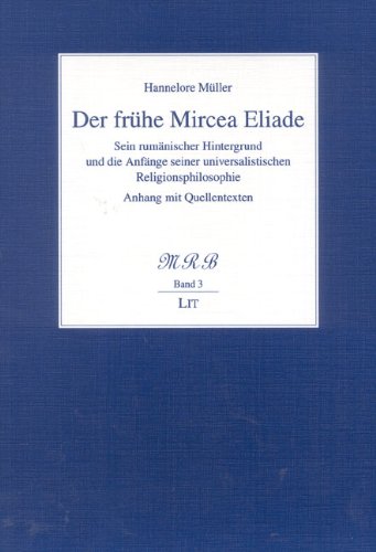 Der frühe Mircea Eliade. Sein rumänischer Hintergrund und die Anfänge seiner universalistischen Religionsphilosophie: Sein rumänischer Hintergrund und ... Religionsphilosophie Anhang mit Quellentexten Politics & Society