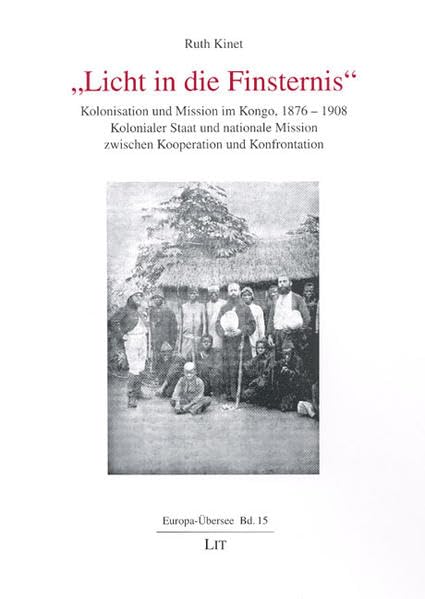 Licht in die Finsternis: Kolonisation und Mission im Kongo, 1876-1908. Kolonialer Staat und nationale Mission zwischen Kooperation und Konfrontation (Europa-Übersee) Medicine