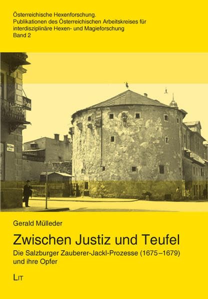 Zwischen Justiz und Teufel: Die Salzburger Zauberer-Jackl-Prozesse (1675-1679) und ihre Opfer (Österreichische Hexenforschung) Politics & History