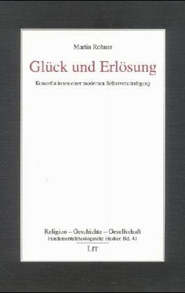 Glück und Erlösung. Konstellationen einer modernen Selbstverständigung: Konstellationen einer modernen Selbstverständigung. Diss. Religion & Esotericism