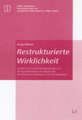 Restrukturierte Wirklichkeit. Studien zur Kommunikationssituation im Konzentrationslager am Beispiel der Gerüchtekommunikation im KZ Sachsenhausen: ... im KZ Sachsenhausen. Diss. Law