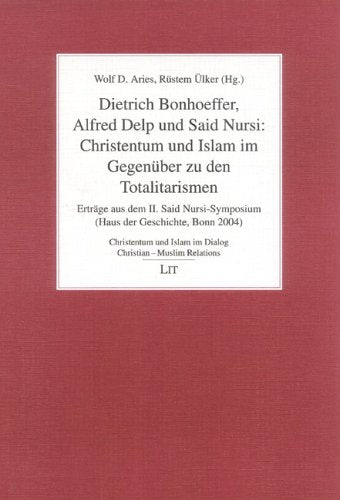 Dietrich Bonhoeffer, Alfred Delp und Said Nursi: Christentum und Islam im Gegenüber zu den Totalitarismen: Erträge aus dem II. Said Nursi-Symposium ... Bonn 2004). Haus der Geschichte, Bonn 2004 Politics & Society Books