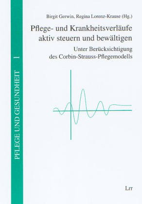Pflege- und Krankheitsverläufe aktiv steuern und bewältigen. Unter Berücksichtigung des Corbin-Strauss-Pflegemodells Medicine