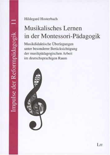 Musikalisches Lernen in der Montessori-Pädagogik: Musikdidaktische Überlegungen unter besonderer Berücksichtigung der musikpädagogischen Arbeit im deutschsprachigen Raum. Diss. Arts & Music