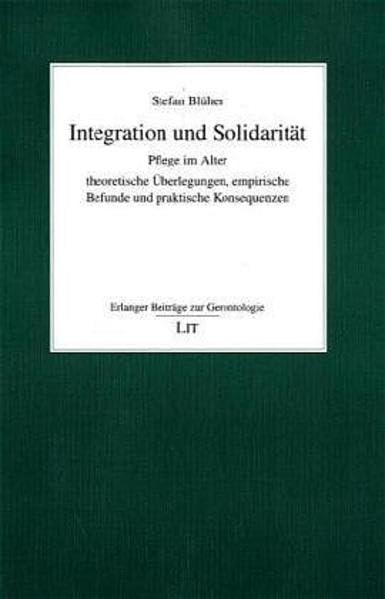 Integration und Solidarität: Pflege im Alter - theoretische Überlegungen, empirische Befunde und praktische Konsequenzen (Erlanger Beiträge zur Gerontologie) Medicine