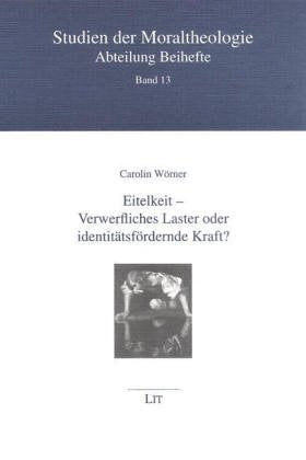Eitelkeit - Verwerfliches Laster oder identitätsfördernde Kraft? (Studien der Moraltheologie. Abteilung Beihefte) Religion & Esotericism
