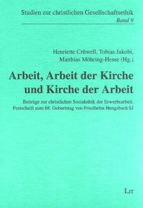 Arbeit, Arbeit der Kirche und Kirche der Arbeit. Beiträge zur christlichen Sozialethik der Erwerbsarbeit: Beiträge zur christlichen Sozialethik der ... zum 68. Geburtstag von Friedhelm Hengsbach Religion & Esotericism