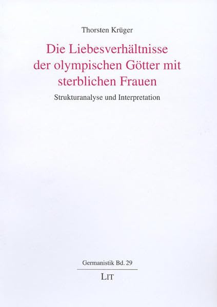 Die Liebesverhältnisse der olympischen Götter mit sterblichen Frauen: Strukturanalyse und Interpretation (Germanistik) Social Sciences