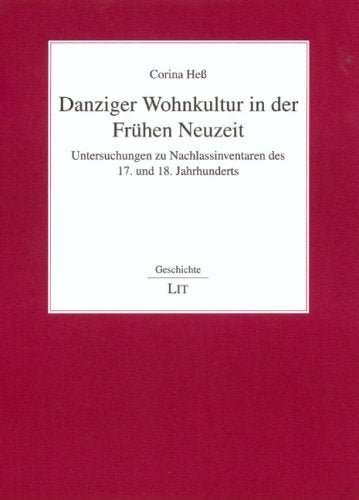 Danziger Wohnkultur in der Frühen Neuzeit: Untersuchungen zu Nachlassinventaren des 17. und 18. Jahrhunderts Books