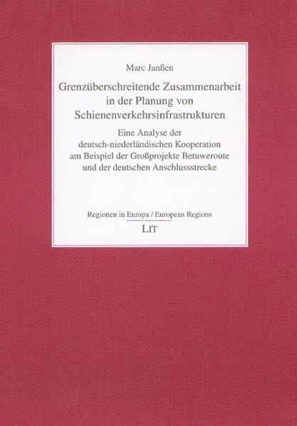 Grenzüberschreitende Zusammenarbeit in der Planung von Schienenverkehrsinfrastrukturen: Eine Analyse der deutsch-niederländischen Kooperation am ... (Regionen in Europa /European Regions) Law
