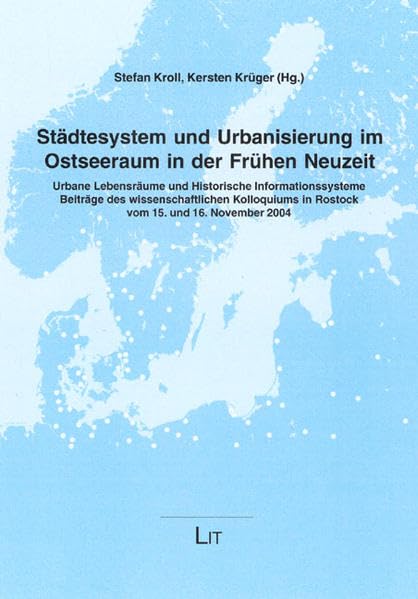 Städtesystem und Urbanisierung im Ostseeraum in der Frühen Neuzeit: Urbane Lebensräume und Historische Informationssysteme. Beiträge des ... 2004 (Geschichte: Forschung und Wissenschaft) Politics & History