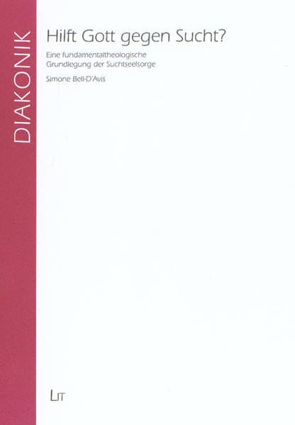 Hilft Gott gegen Sucht?: Eine fundamentaltheologische Grundlegung der Suchtseelsorge (Diakonik) Religion & Esotericism