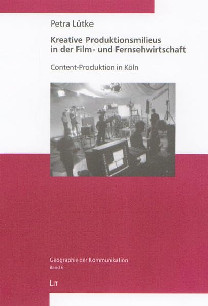 Kreative Produktionsmilieus in der Film- und Fernsehwirtschaft: Content-Produktion in Köln (Geographie der Kommunikation) Law