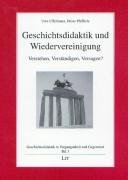 Geschichtsdidaktik und Wiedervereinigung: Verstehen, Verständigen, Versagen? (Geschichtsdidaktik in Vergangenheit und Gegenwart) Politics & History