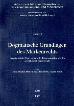 Dogmatische Grundlagen des Markenrechts: Interdisziplinäre Untersuchung der Funktionenlehre und des gesetzlichen Schutzbereichs (Schriften zum Informations-, Telekommunikations- und Medienrecht) Law
