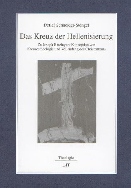 Das Kreuz der Hellenisierung: Zu Joseph Ratzingers Konzeption von Kreuzestheologie und Vollendenung des Christentums Religion & Esotericism